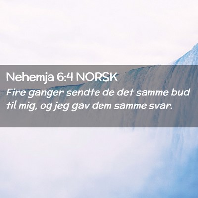Picture 02 - Nehemja 6:4 NORSK - Fire ganger sendte de det samme bud til mig, og - Bible Verse Picture