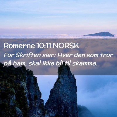 Picture 02 - Romerne 10:11 NORSK - For Skriften sier: Hver den som tror på ham, - Bible Verse Picture