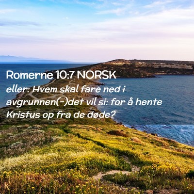 Picture 02 - Romerne 10:7 NORSK - eller: Hvem skal fare ned i avgrunnen(-)det vil - Bible Verse Picture