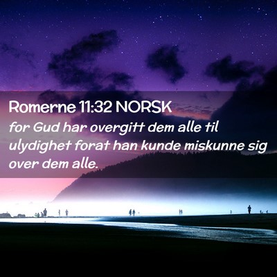 Picture 02 - Romerne 11:32 NORSK - for Gud har overgitt dem alle til ulydighet forat - Bible Verse Picture