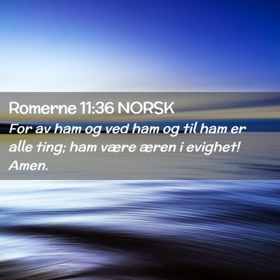 Picture 02 - Romerne 11:36 NORSK - For av ham og ved ham og til ham er alle ting; - Bible Verse Picture