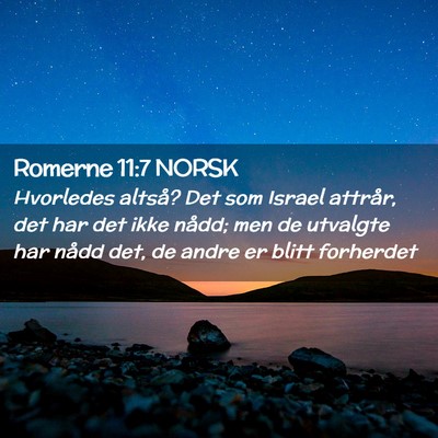 Picture 02 - Romerne 11:7 NORSK - Hvorledes altså? Det som Israel attrår, det har - Bible Verse Picture