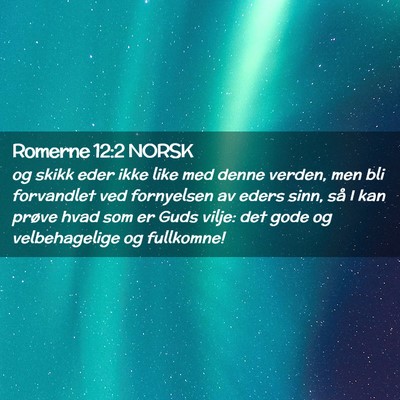 Picture 02 - Romerne 12:2 NORSK - og skikk eder ikke like med denne verden, men bli - Bible Verse Picture