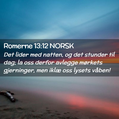 Picture 02 - Romerne 13:12 NORSK - Det lider med natten, og det stunder til dag; la - Bible Verse Picture