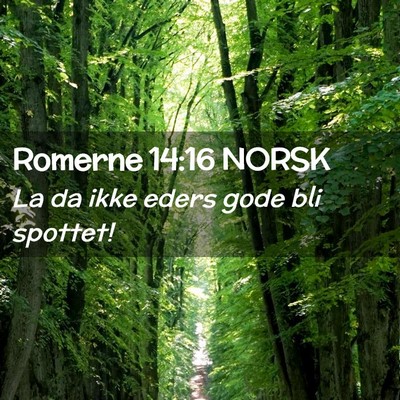 Picture 02 - Romerne 14:16 NORSK - La da ikke eders gode bli - Bible Verse Picture