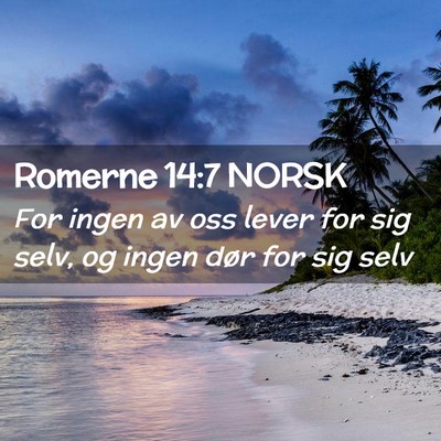 Picture 02 - Romerne 14:7 NORSK - For ingen av oss lever for sig selv, og ingen - Bible Verse Picture