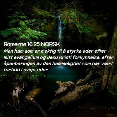 Picture 02 - Romerne 16:25 NORSK - Men ham som er mektig til å styrke eder efter - Bible Verse Picture