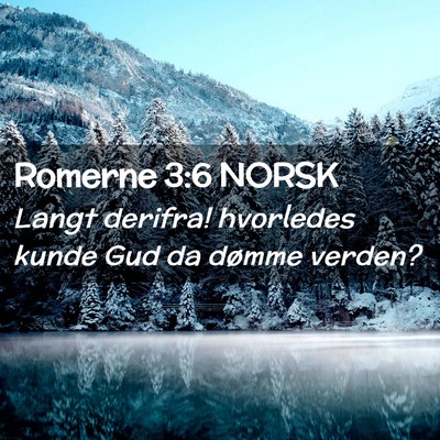 Picture 02 - Romerne 3:6 NORSK - Langt derifra! hvorledes kunde Gud da dømme - Bible Verse Picture