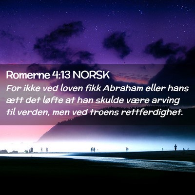 Picture 02 - Romerne 4:13 NORSK - For ikke ved loven fikk Abraham eller hans ætt - Bible Verse Picture