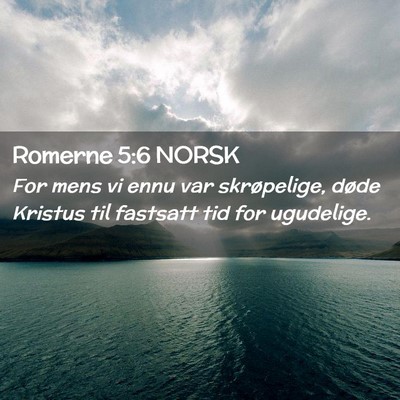 Picture 02 - Romerne 5:6 NORSK - For mens vi ennu var skrøpelige, døde Kristus - Bible Verse Picture