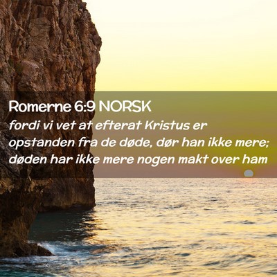 Picture 02 - Romerne 6:9 NORSK - fordi vi vet at efterat Kristus er opstanden fra - Bible Verse Picture