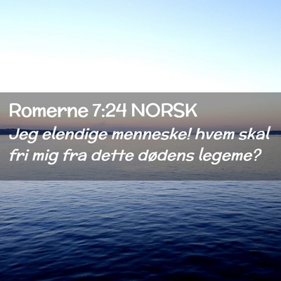 Picture 02 - Romerne 7:24 NORSK - Jeg elendige menneske! hvem skal fri mig fra - Bible Verse Picture