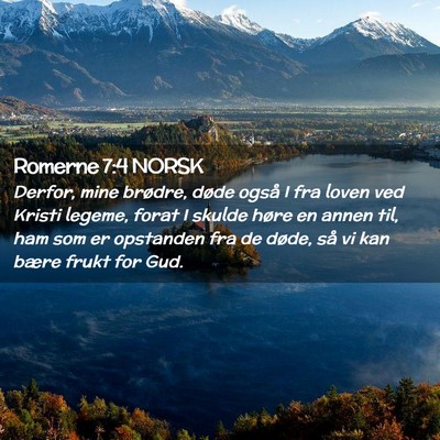 Picture 02 - Romerne 7:4 NORSK - Derfor, mine brødre, døde også I fra loven ved - Bible Verse Picture