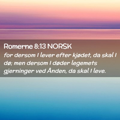 Picture 02 - Romerne 8:13 NORSK - for dersom I lever efter kjødet, da skal I dø; - Bible Verse Picture