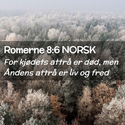 Picture 02 - Romerne 8:6 NORSK - For kjødets attrå er død, men Åndens attrå - Bible Verse Picture