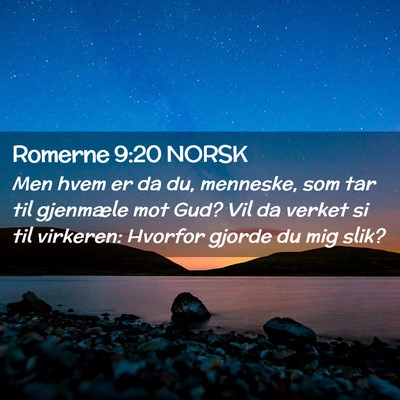 Picture 02 - Romerne 9:20 NORSK - Men hvem er da du, menneske, som tar til - Bible Verse Picture