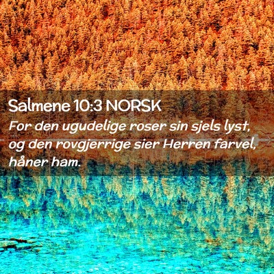Picture 02 - Salmene 10:3 NORSK - For den ugudelige roser sin sjels lyst, og den - Bible Verse Picture