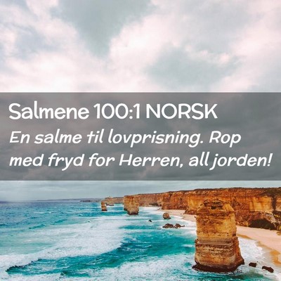 Picture 02 - Salmene 100:1 NORSK - En salme til lovprisning. Rop med fryd for - Bible Verse Picture