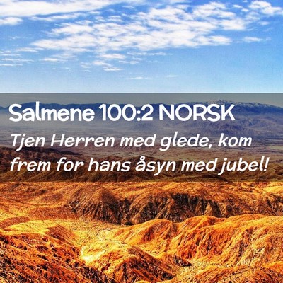 Picture 02 - Salmene 100:2 NORSK - Tjen Herren med glede, kom frem for hans åsyn - Bible Verse Picture