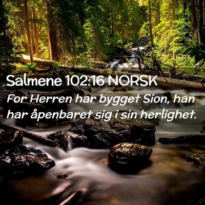 Picture 02 - Salmene 102:16 NORSK - For Herren har bygget Sion, han har åpenbaret - Bible Verse Picture