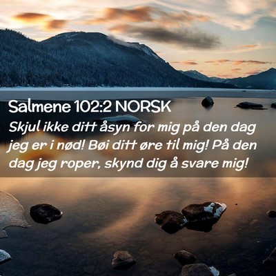 Picture 02 - Salmene 102:2 NORSK - Skjul ikke ditt åsyn for mig på den dag jeg er - Bible Verse Picture