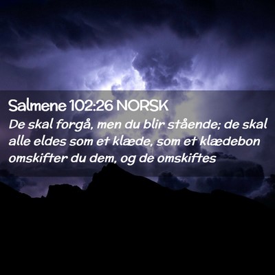 Picture 02 - Salmene 102:26 NORSK - De skal forgå, men du blir stående; de skal - Bible Verse Picture