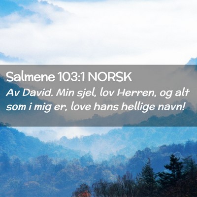 Picture 02 - Salmene 103:1 NORSK - Av David. Min sjel, lov Herren, og alt som i mig - Bible Verse Picture