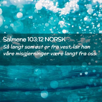 Picture 02 - Salmene 103:12 NORSK - Så langt som øst er fra vest, lar han våre - Bible Verse Picture