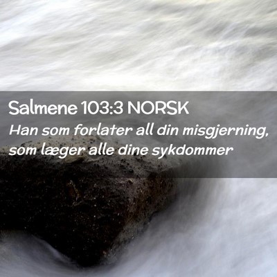 Picture 02 - Salmene 103:3 NORSK - Han som forlater all din misgjerning, som læger - Bible Verse Picture