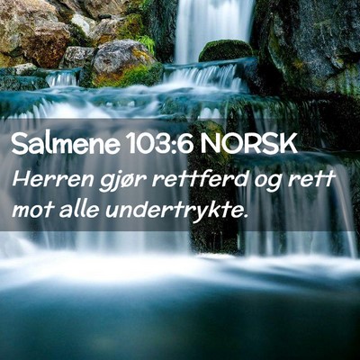 Picture 02 - Salmene 103:6 NORSK - Herren gjør rettferd og rett mot alle - Bible Verse Picture