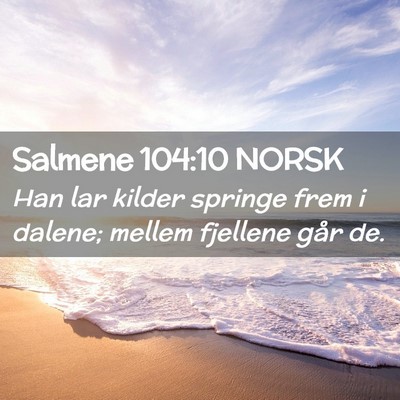 Picture 02 - Salmene 104:10 NORSK - Han lar kilder springe frem i dalene; mellem - Bible Verse Picture