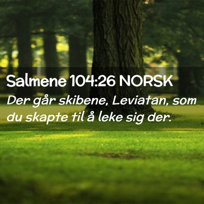 Picture 02 - Salmene 104:26 NORSK - Der går skibene, Leviatan, som du skapte til å - Bible Verse Picture