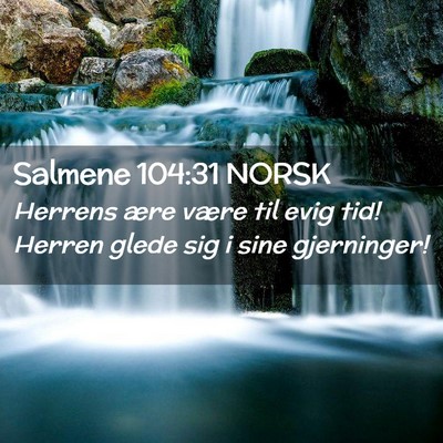 Picture 02 - Salmene 104:31 NORSK - Herrens ære være til evig tid! Herren glede sig - Bible Verse Picture