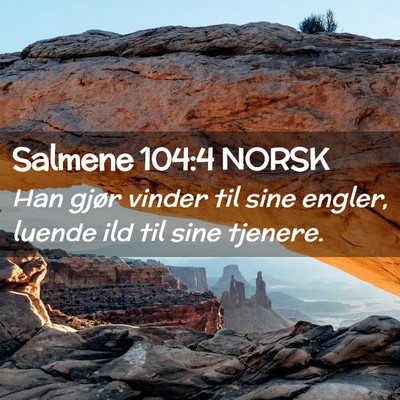 Picture 02 - Salmene 104:4 NORSK - Han gjør vinder til sine engler, luende ild til - Bible Verse Picture