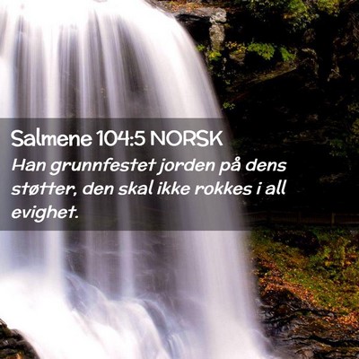 Picture 02 - Salmene 104:5 NORSK - Han grunnfestet jorden på dens støtter, den - Bible Verse Picture