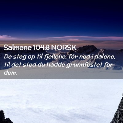 Picture 02 - Salmene 104:8 NORSK - De steg op til fjellene, fór ned i dalene, til - Bible Verse Picture
