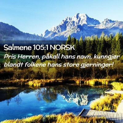 Picture 02 - Salmene 105:1 NORSK - Pris Herren, påkall hans navn, kunngjør blandt - Bible Verse Picture