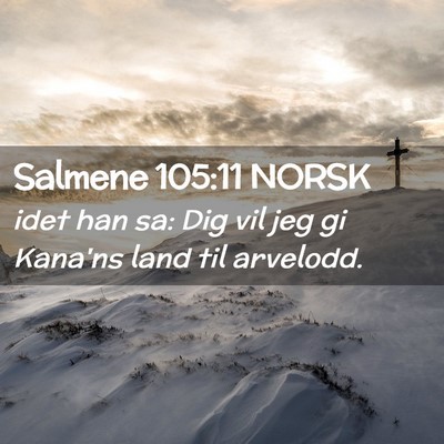 Picture 02 - Salmene 105:11 NORSK - idet han sa: Dig vil jeg gi Kana'ns land til - Bible Verse Picture