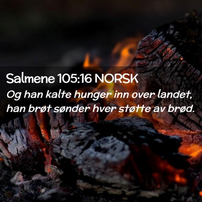 Picture 02 - Salmene 105:16 NORSK - Og han kalte hunger inn over landet, han brøt - Bible Verse Picture