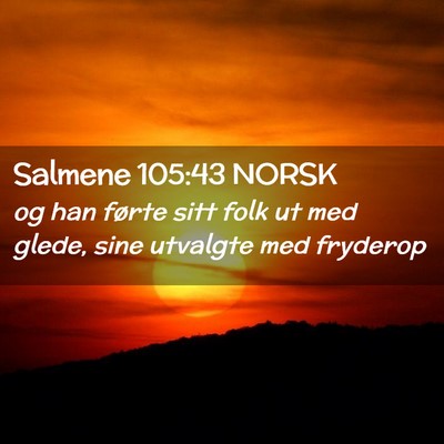 Picture 02 - Salmene 105:43 NORSK - og han førte sitt folk ut med glede, sine - Bible Verse Picture