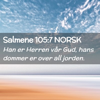Picture 02 - Salmene 105:7 NORSK - Han er Herren vår Gud, hans dommer er over all - Bible Verse Picture