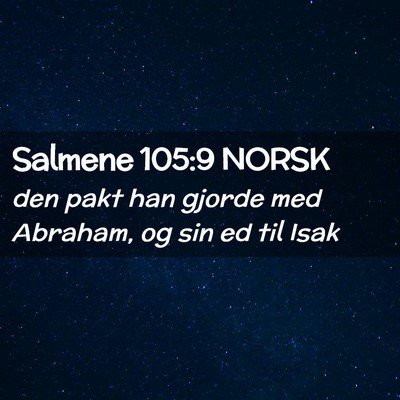 Picture 02 - Salmene 105:9 NORSK - den pakt han gjorde med Abraham, og sin ed til - Bible Verse Picture