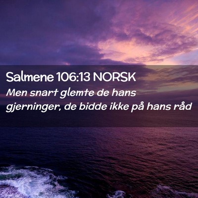 Picture 02 - Salmene 106:13 NORSK - Men snart glemte de hans gjerninger, de bidde - Bible Verse Picture