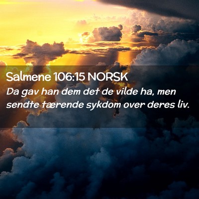 Picture 02 - Salmene 106:15 NORSK - Da gav han dem det de vilde ha, men sendte - Bible Verse Picture