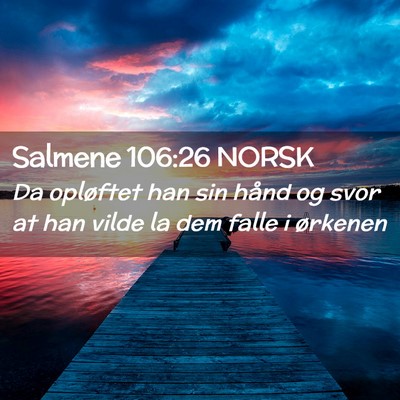 Picture 02 - Salmene 106:26 NORSK - Da opløftet han sin hånd og svor at han vilde - Bible Verse Picture
