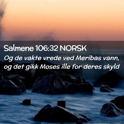 Picture 02 - Salmene 106:32 NORSK - Og de vakte vrede ved Meribas vann, og det gikk - Bible Verse Picture