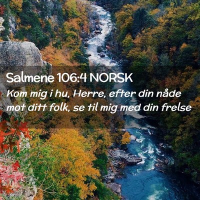 Picture 02 - Salmene 106:4 NORSK - Kom mig i hu, Herre, efter din nåde mot ditt - Bible Verse Picture