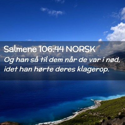 Picture 02 - Salmene 106:44 NORSK - Og han så til dem når de var i nød, idet han - Bible Verse Picture