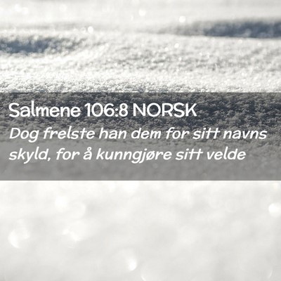 Picture 02 - Salmene 106:8 NORSK - Dog frelste han dem for sitt navns skyld, for å - Bible Verse Picture