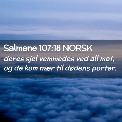 Picture 02 - Salmene 107:18 NORSK - deres sjel vemmedes ved all mat, og de kom nær - Bible Verse Picture
